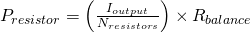 P_{resistor} = \left ( \frac{I_{output}}{N_{resistors}} \right ) \times R_{balance}