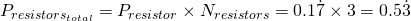 P_{resistors_{total}} = P_{resistor} \times N_{resistors} = 0.1\dot{7} \times 3 = 0.5\dot{3}