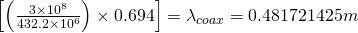 \left [ \left ( \frac{3 \times 10^8}{432.2 \times 10^6} \right) \times 0.694 \right ] = \lambda_{coax} = 0.481721425 m