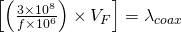 \left [ \left ( \frac{3 \times 10^8}{f \times 10^6} \right) \times V_F \right ] = \lambda_{coax}