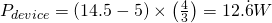 P_{device} = (14.5-5) \times \left (\frac{4}{3} \right ) = 12.\dot{6} W