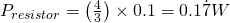 P_{resistor} = \left ( \frac{4}{3} \right ) \times 0.1 = 0.1\dot{7} W