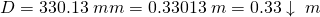 D = 330.13\;mm = 0.33013\;m = 0.33\downarrow\;m