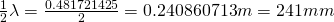 \tfrac{1}{2}\lambda = \tfrac{0.481721425}{2} = 0.240860713 m = 241 mm